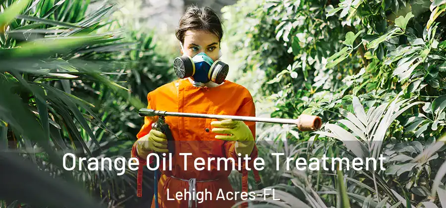 Orange Oil Termite Treatment Lehigh Acres-FL